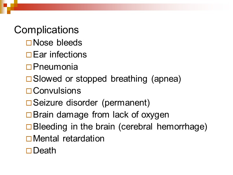 Complications      Nose bleeds  Ear infections  Pneumonia 